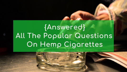 All The Popular Questions On Hemp Cigarettes